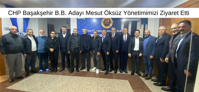 Chp Başakşehir BB Adayı Mesut Öksüz Yönetimimizi Ziyaret Etti
